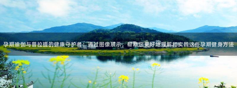 678体育官网：孕期瑜伽与普拉提的健康守护者：通过图像展示，帮助您更好地理解和实践这些孕期健身方法