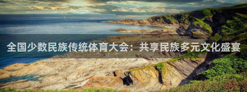 678体育官网：全国少数民族传统体育大会：共享民族多元文化盛宴